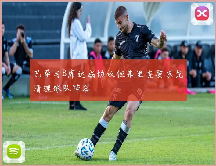 巴萨与B席达成协议但弗里克要求先清理球队阵容