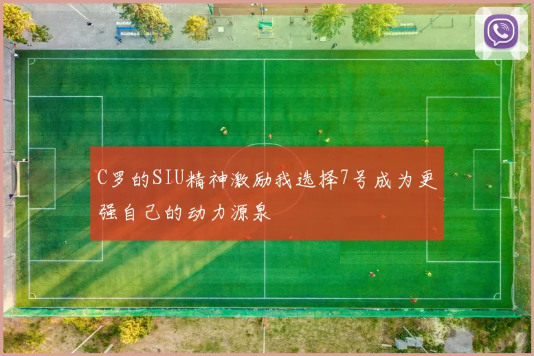 C罗的SIU精神激励我选择7号成为更强自己的动力源泉