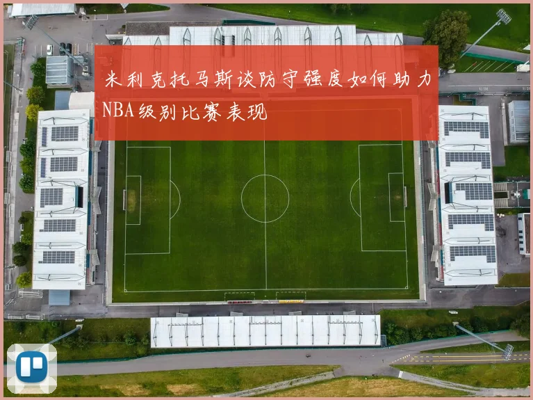 米利克托马斯谈防守强度如何助力NBA级别比赛表现