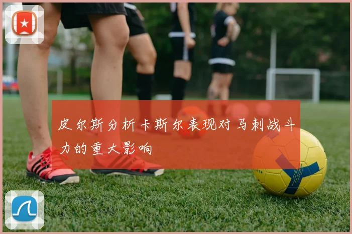 皮尔斯分析卡斯尔表现对马刺战斗力的重大影响